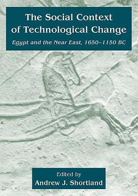 The Social Context of Technological Change: Egypt and the Near East, 1650-1150 BC - Shortland, Andrew J (Editor)