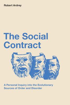 The Social Contract: A Personal Inquiry into the Evolutionary Sources of Order and Disorder - Ardrey, Robert