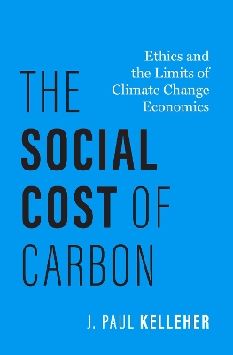 The Social Cost of Carbon: Ethics and the Limits of Climate Change Economics - Kelleher, J. Paul