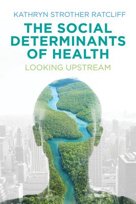 The Social Determinants of Health: Looking Upstream - Ratcliff, Kathryn Strother