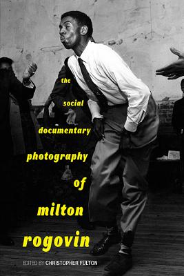 The Social Documentary Photography of Milton Rogovin - Fulton, Christopher (Editor), and Frisch, Michael (Foreword by)