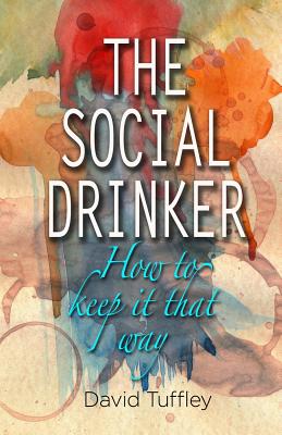 The Social Drinker: How To Keep It That Way - Tuffley, David, Dr.