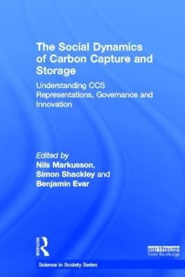 The Social Dynamics of Carbon Capture and Storage: Understanding CCS Representations, Governance and Innovation - Markusson, Nils (Editor), and Shackley, Simon (Editor), and Evar, Benjamin (Editor)