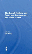 The Social Ecology And Economic Development Of Ciudad Juarez