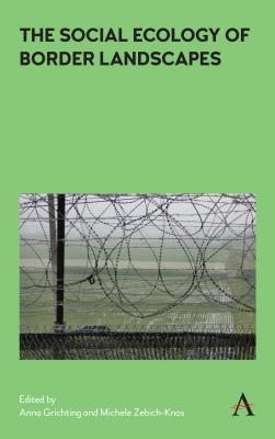 The Social Ecology of Border Landscapes - Grichting, Anna (Editor), and Zebich-Knos, Michele (Editor)