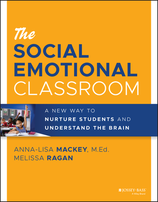 The Social Emotional Classroom: A New Way to Nurture Students and Understand the Brain - Mackey, Anna-Lisa, and Ragan, Melissa