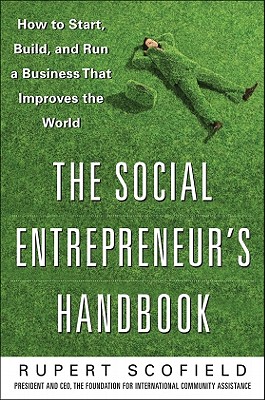 The Social Entrepreneur's Handbook: How to Start, Build, and Run a Business That Improves the World - Scofield, Rupert