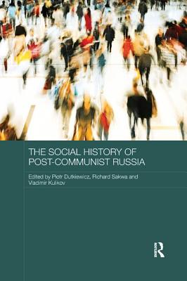 The Social History of Post-Communist Russia - Dutkiewicz, Piotr (Editor), and Richard, Sakwa (Editor), and Vladimir, Kulikov (Editor)