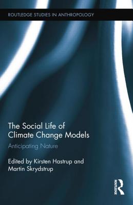 The Social Life of Climate Change Models: Anticipating Nature - Hastrup, Kirsten (Editor), and Skrydstrup, Martin (Editor)