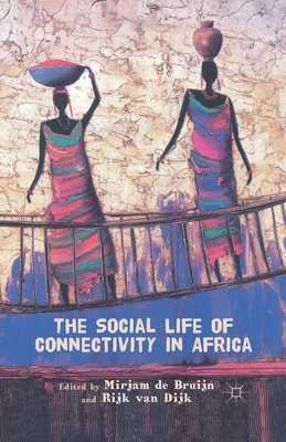 The Social Life of Connectivity in Africa - Bruijn, M De (Editor), and Dijk, R Van (Editor), and de Bruijn, Mirjam