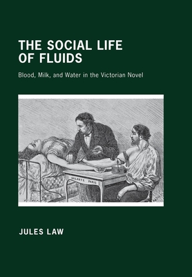 The Social Life of Fluids: Blood, Milk, and Water in the Victorian Novel - Law, Jules David