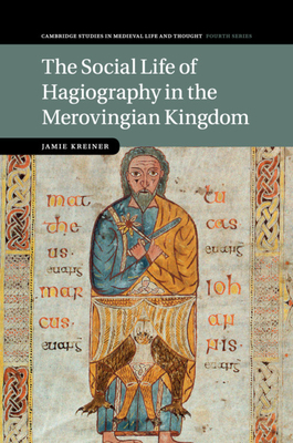 The Social Life of Hagiography in the Merovingian Kingdom - Kreiner, Jamie