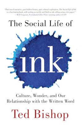 The Social Life of Ink: Culture Wonder and Our Relationship with the Written Word - Bishop, Ted