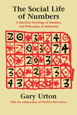The Social Life of Numbers: A Quechua Ontology of Numbers and Philosophy of Arithmetic - Urton, Gary, and Llanos, Primitivo Nina