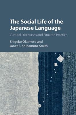 The Social Life of the Japanese Language: Cultural Discourse and Situated Practice - Okamoto, Shigeko, and Shibamoto-Smith, Janet S.