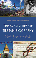 The Social Life of Tibetan Biography: Textuality, Community, and Authority in the Lineage of Tokden Shakya Shri