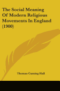 The Social Meaning Of Modern Religious Movements In England (1900)