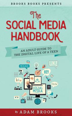 The Social Media Handbook: An Adult Guide to the Digital Life of a Teen - Brooks, Adam, MD