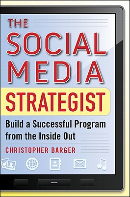The Social Media Strategist: Build a Successful Program from the Inside Out - Barger, Christopher