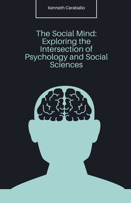 The Social Mind: Exploring the Intersection of Psychology and Social Sciences - Caraballo, Kenneth