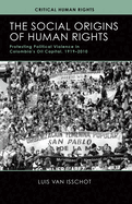 The Social Origins of Human Rights: Protesting Political Violence in Colombia's Oil Capital, 1919-2010