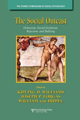 The Social Outcast: Ostracism, Social Exclusion, Rejection, and Bullying - Williams, Kipling D. (Editor), and Forgas, Joseph P. (Editor), and Hippel, William Von (Editor)