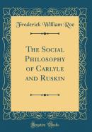 The Social Philosophy of Carlyle and Ruskin (Classic Reprint)