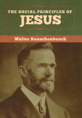 The Social Principles of Jesus - Rauschenbusch, Walter