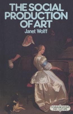 The Social Production of Art - Wolff, Janet