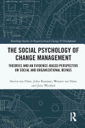 The Social Psychology of Change Management: Theories and an Evidence-Based Perspective on Social and Organizational Beings