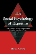 The Social Psychology of Expertise: Case Studies in Research, Professional Domains, and Expert Roles