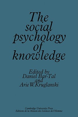 The Social Psychology of Knowledge - Bar-Tal, Daniel, Dr. (Editor), and Kruglanski, Arie W, PhD (Editor), and Daniel, Bar-Tal (Editor)