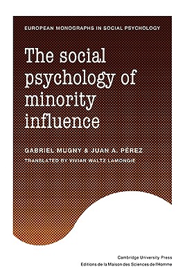 The Social Psychology of Minority Influence - Mugny, Gabriel, and Perez, Juan A., and Lamongie, Vivian Waltz (Translated by)