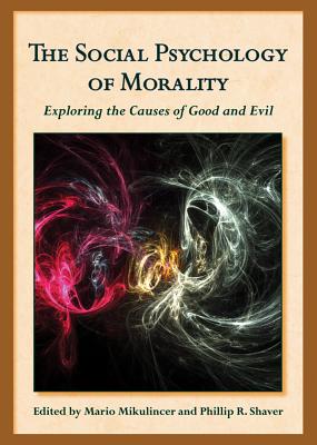 The Social Psychology of Morality: Exploring the Causes of Good and Evil - Mikulincer, Mario, PhD (Editor), and Shaver, Phillip R, PhD (Editor)