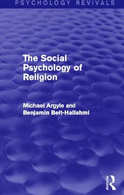 The Social Psychology of Religion (Psychology Revivals) - Argyle, Michael, Professor, and Beit-Hallahmi, Benjamin