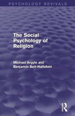 The Social Psychology of Religion - Argyle, Michael, Professor, and Beit-Hallahmi, Benjamin