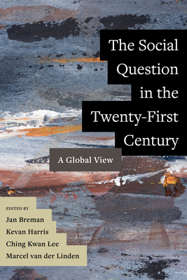 The Social Question in the Twenty-First Century: A Global View - Breman, Jan (Editor), and Harris, Kevan (Editor), and Lee, Ching Kwan (Editor)