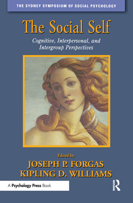 The Social Self: Cognitive, Interpersonal and Intergroup Perspectives - Forgas, Joseph P (Editor), and Williams, Kipling D, PhD (Editor)