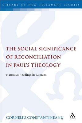 The Social Significance of Reconciliation in Paul's Theology: Narrative Readings in Romans - Constantineanu, Corneliu, and Keith, Chris (Editor)