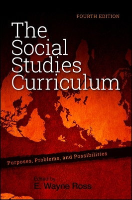 The Social Studies Curriculum: Purposes, Problems, and Possibilities, Fourth Edition - Ross, E Wayne (Editor)