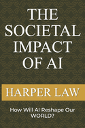 The Societal Impact Of AI: How Will AI Reshape Our World