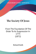 The Society of Jesus: From the Foundation of the Order to Its Suppression in 1773 (1872)