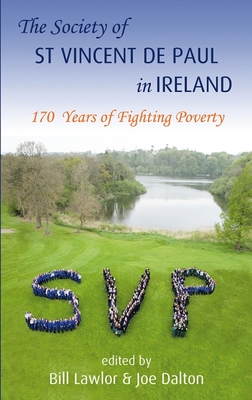 The Society of St Vincent de Paul in Ireland: 170 Years of Fighting Poverty - Dalton, Joe (Editor), and Lawlor, Bill (Editor)