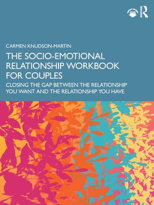 The Socio-Emotional Relationship Workbook for Couples: Closing the Gap Between the Relationship You Want and the Relationship You Have - Knudson-Martin, Carmen