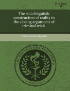 The Sociolinguistic Construction of Reality in the Closing Arguments of Criminal Trials - Felton Rosulek, Laura