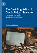 The Sociolinguistics of South African Television: Language Ideologies in Selected Case Studies