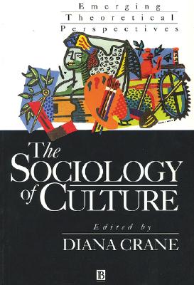 The Sociology of Culture: Emerging Theoretical Pe Rspectives - Crane, Diana (Editor)