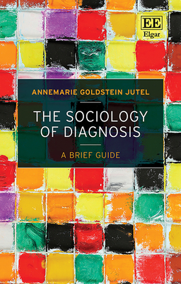 The Sociology of Diagnosis: A Brief Guide - Jutel, Annemarie G