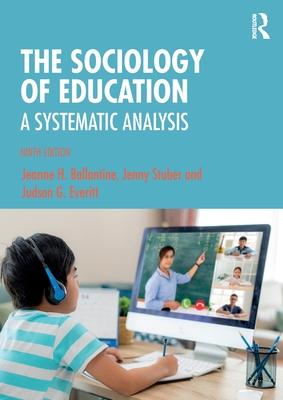 The Sociology of Education: A Systematic Analysis - Ballantine, Jeanne H, and Stuber, Jenny, and Everitt, Judson G.