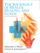 The Sociology of Health, Healing, and Illness - Weiss, Gregory L, and Lonnquist, Lynne E